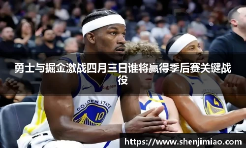 勇士与掘金激战四月三日谁将赢得季后赛关键战役