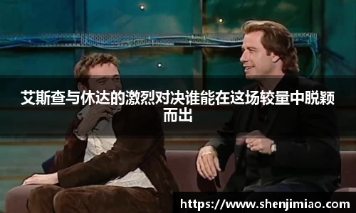 艾斯查与休达的激烈对决谁能在这场较量中脱颖而出
