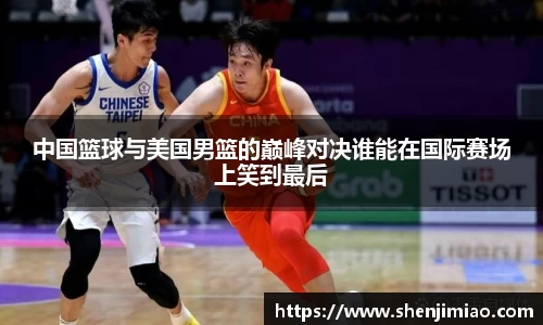 中国篮球与美国男篮的巅峰对决谁能在国际赛场上笑到最后
