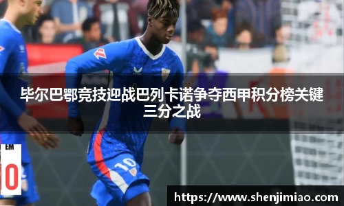 毕尔巴鄂竞技迎战巴列卡诺争夺西甲积分榜关键三分之战