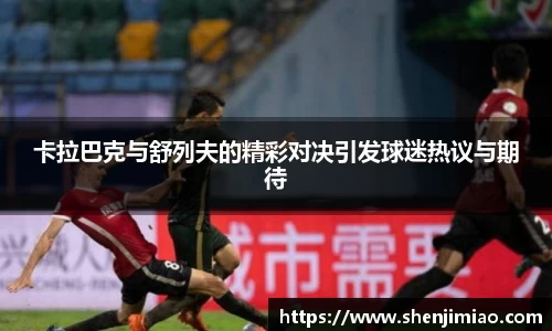 卡拉巴克与舒列夫的精彩对决引发球迷热议与期待